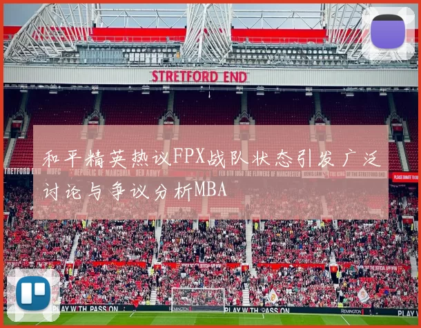 和平精英热议FPX战队状态引发广泛讨论与争议分析MBA