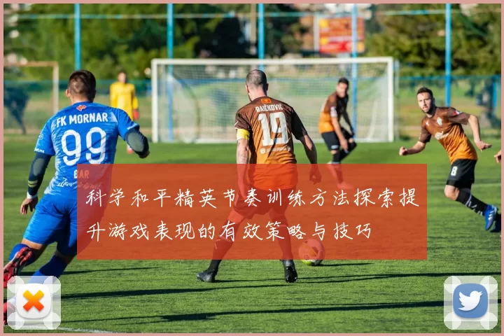 科学和平精英节奏训练方法探索提升游戏表现的有效策略与技巧