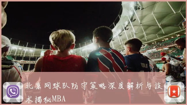 北京网球队防守策略深度解析与技术揭秘MBA